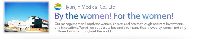 HyunJin Medical Co.,Ltd By the women! For the women!