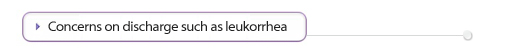 Concerns on discharge such as leukorrhea